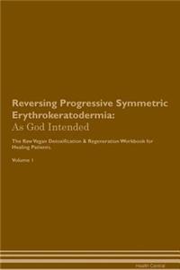 Reversing Progressive Symmetric Erythrokeratodermia: As God Intended the Raw Vegan Plant-Based Detoxification & Regeneration Workbook for Healing Patients. Volume 1
