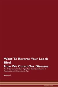 Want To Reverse Your Leech Bite? How We Cured Our Diseases. The 30 Day Journal for Raw Vegan Plant-Based Detoxification & Regeneration with Information & Tips Volume 1