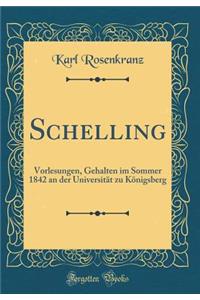 Schelling: Vorlesungen, Gehalten Im Sommer 1842 an Der UniversitÃ¤t Zu KÃ¶nigsberg (Classic Reprint)