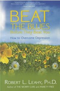Beat The Blues Before They Beat You: How To Overcome Depression