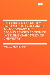 Exercises in Chemistry, Systematically Arranged to Accompany the Second Revised Edition of 