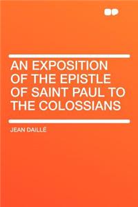 An Exposition of the Epistle of Saint Paul to the Colossians