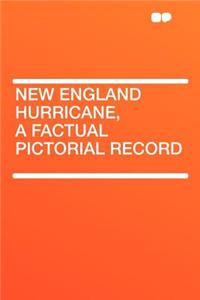 New England Hurricane, a Factual Pictorial Record