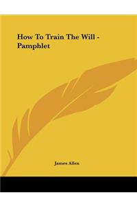 How To Train The Will - Pamphlet