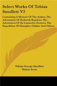 Select Works of Tobias Smollett V2: Containing a Memoir of the Author, the Adventures of Roderick Random, the Adventures of Sir Launcelot Greaves, the