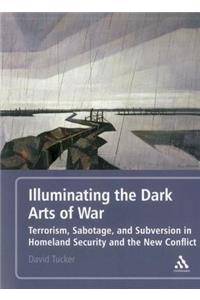 Illuminating the Dark Arts of War: Terrorism, Sabotage, and Subversion in Homeland Security and the New Conflict