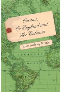 Oceana, Or England and Her Colonies