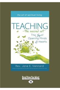 Teaching-The Sacred Art: The Joy of Opening Minds & Hearts (Large Print 16pt)