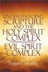 Understanding Scripture and the Holy Spirit Complex / Evil Spirit Complex