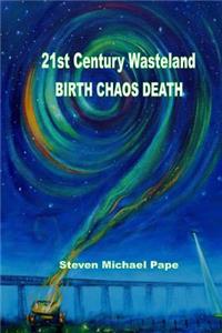 21st Century Wasteland BIRTH CHAOS DEATH