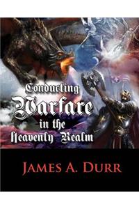 Conducting Warfare In The Heavenly Realm