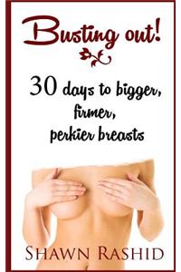 Busting Out: 30 Days to Bigger, Firmer, Perkier Breasts