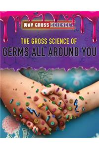 The Gross Science of Germs All Around You