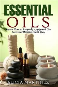 Essential Oils: Learn How to Properly Apply and Use Essential Oils the Right Way