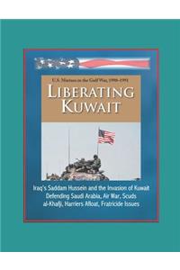 Liberating Kuwait - U.S. Marines in the Gulf War, 1990-1991, Iraq's Saddam Hussein and the Invasion of Kuwait, Defending Saudi Arabia, Air War, Scuds, al-Khafji, Harriers Afloat, Fratricide Issues