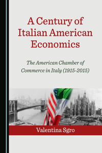 Century of Italian American Economics: The American Chamber of Commerce in Italy (1915-2015)