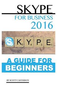 Skype for Business 2016: A Guide for Beginners: A Guide for Beginners