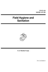 Field Manual FM 21-10 MCRP 4-11.1D Field Hygiene and Sanitation