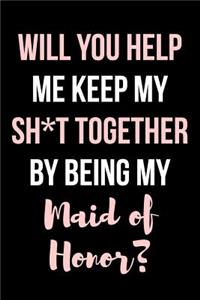 Will You Help Me Keep My Sh*t Together By Being My Maid of Honor?
