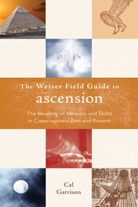 Weiser Field Guide to Ascension: The Meaning of Miracles and Shifts in Consciousness Past and Present