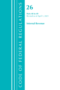 Code of Federal Regulations, Title 26 Internal Revenue 40-49, Revised as of April 1, 2021