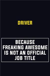 Driver Because Freaking Awesome Is Not An Official Job Title