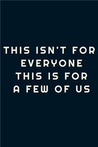 This isn't for everyone. This is for a few of us.