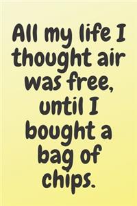 All my life I thought air was free, until I bought a bag of chips