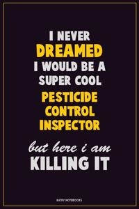 I Never Dreamed I would Be A Super Cool Pesticide Control Inspector But Here I Am Killing It