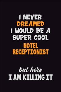 I Never Dreamed I would Be A Super Cool Hotel Receptionist But Here I Am Killing It