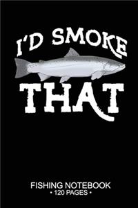 I'd Smoke That Fishing Notebook 120 Pages