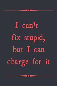 I can't fix stupid, but I can charge for it