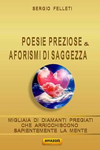 Poesie Preziose & Aforismi Di Saggezza: Migliaia Di Diamanti Pregiati Che Arricchiscono Sapientemente La Mente