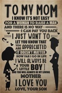 To My Mom I Know It's Not Easy For A Woman To Raise A Man Lined Notebook Journal, 100 Pages (6 x 9 Inches) Blank Ruled Writing Journal With Inspirational Quotes, Perfect Diary Notebook Gifts. Father Day Mother Day