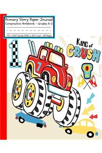 King of Crush Primary Story Paper Journal: Cool Boys Monster Truck Book RC Monster Jam Trucks/Dotted Midline & Picture Space/Grades K-2/Draw & Write Exercise Schoolbook for Boys/Elementary/Re