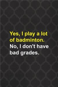 Yes, I Play A Lot Of badminton. No, I Don't Have Bad Grades.