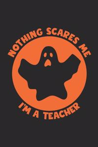 Teacher Halloween Notebook - Nothing Scares Me I'm A Teacher Journal - Halloween Gift for Teacher - Teacher Diary