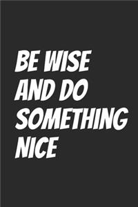 Be Wise And Do Something Nice