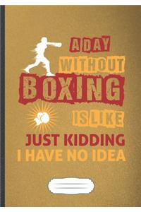 A Day Without Boxing Is Like Just Kidding I Have No Idea