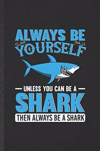 Always Be Yourself Unless You Can Be a Shark Then Always Be a Shark