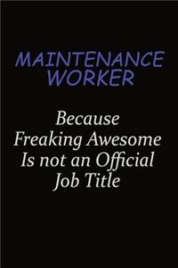 Maintenance Worker Because Freaking Awesome Is Not An Official Job Title