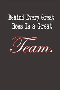 Behind Every Great Boss is a Great Team.