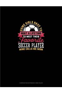 Some Girls Have To Wait A Lifetime To Meet Their Favorite Soccer Player Mine Calls Me Mom