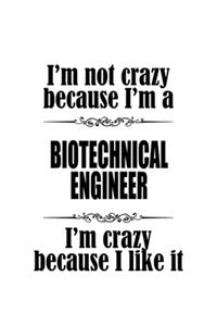 I'm Not Crazy Because I'm A Biotechnical Engineer I'm Crazy Because I like It