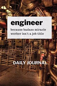 Engineer, Because Badass Miracle Workers Isn't a Job Title, Daily Journal