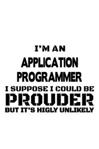 I'm An Application Programmer I Suppose I Could Be Prouder But It's Highly Unlikely