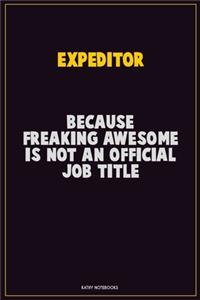 Expeditor, Because Freaking Awesome Is Not An Official Job Title: Career Motivational Quotes 6x9 120 Pages Blank Lined Notebook Journal