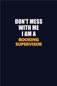 Don't Mess With Me I Am A Booking supervisor