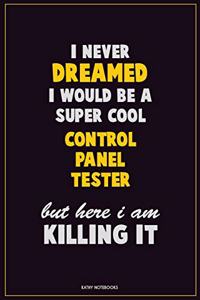 I Never Dreamed I would Be A Super Cool Control Panel Tester But Here I Am Killing It
