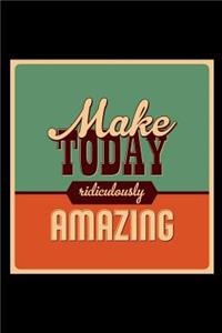 Make Today Ridiculously Amazing: An Inspirational Journal to Get You Motivated !